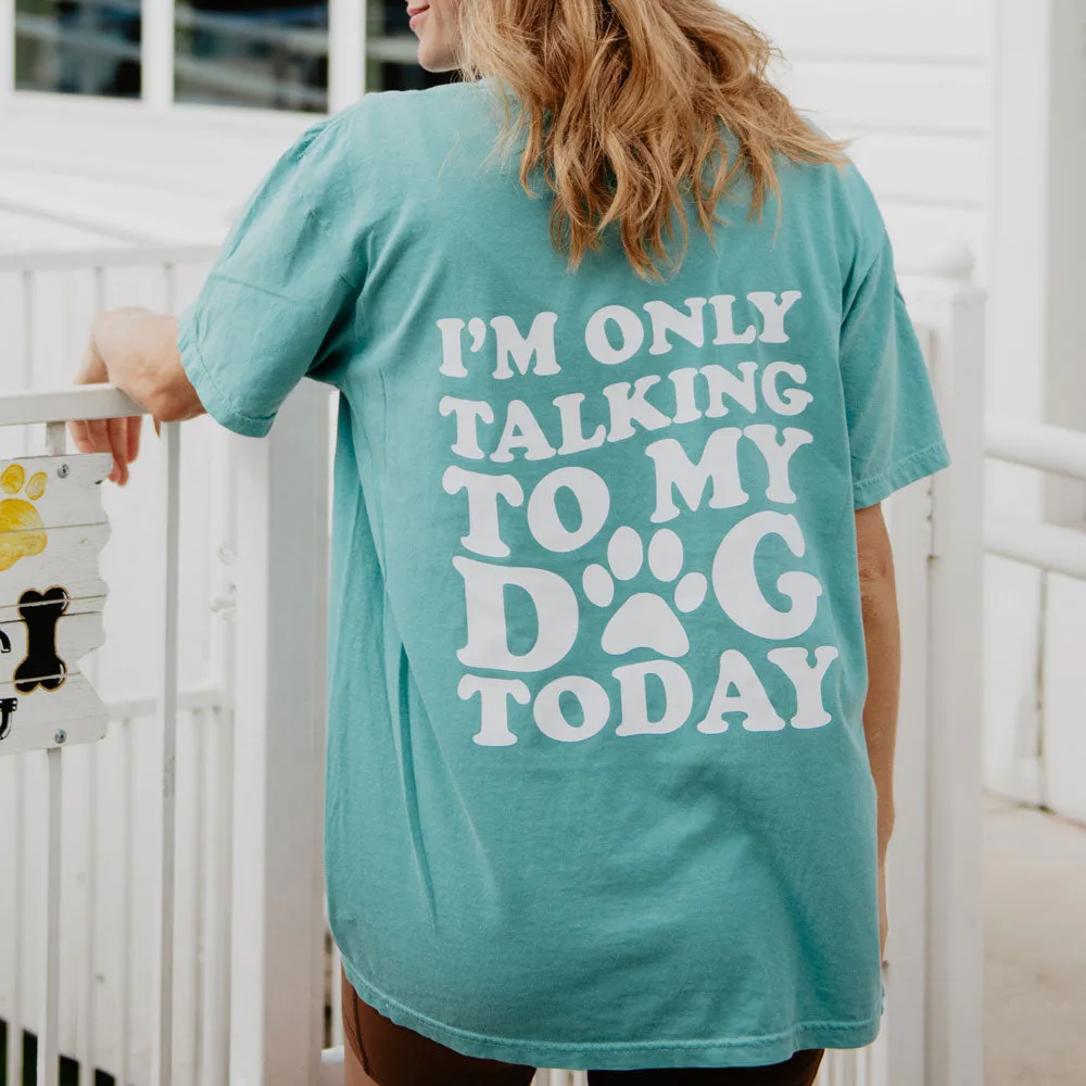 I'm Only Talking to My Dog Today T-Shirt