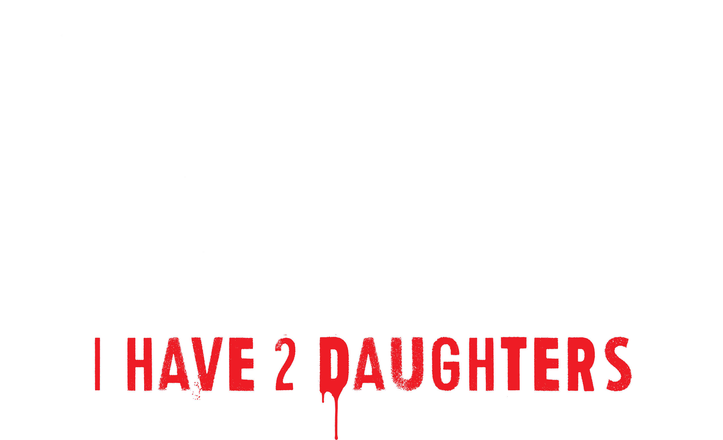 You Don't Scare me, I Have 2 Daughters